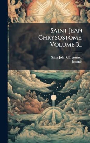 Saint Jean Chrysostome, Volume 3...