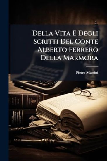 Della Vita E Degli Scritti Del Conte Alberto Ferrero Della Marmora