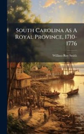 South Carolina As A Royal Province, 1710-1776