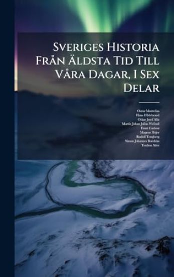 Sveriges Historia FrÃ n Ã?ldsta Tid Till VÃ ra Dagar, I Sex Delar
