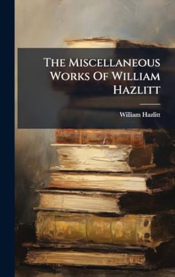 The Miscellaneous Works Of William Hazlitt