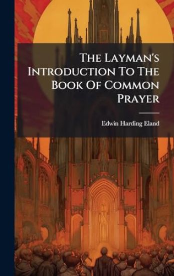 The Layman's Introduction To The Book Of Common Prayer