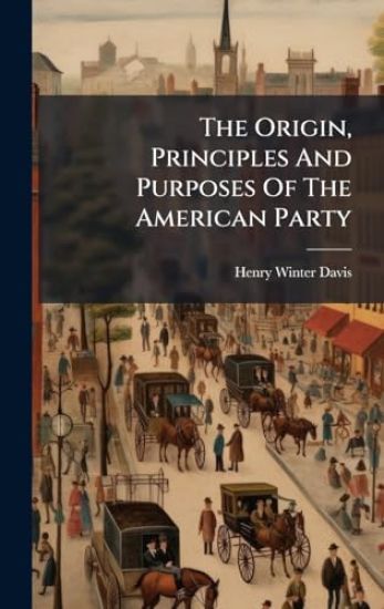 The Origin, Principles And Purposes Of The American Party