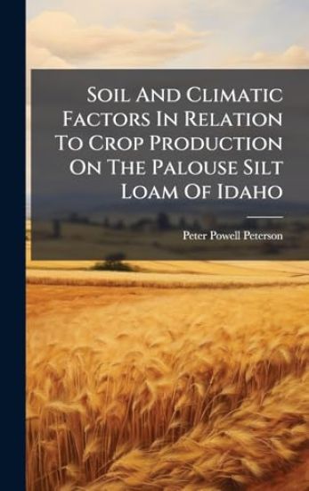 Soil And Climatic Factors In Relation To Crop Production On The Palouse Silt Loam Of Idaho