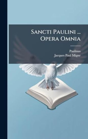 Sancti Paulini ... Opera Omnia