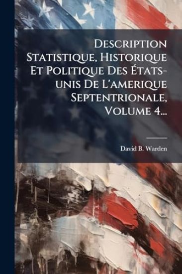 Description Statistique, Historique Et Politique Des Ã?tats-unis De L'amerique Septentrionale, Volume 4...