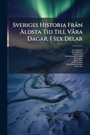 Sveriges Historia FrÃ n Ã?ldsta Tid Till VÃ ra Dagar, I Sex Delar