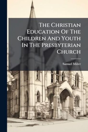 The Christian Education Of The Children And Youth In The Presbyterian Church