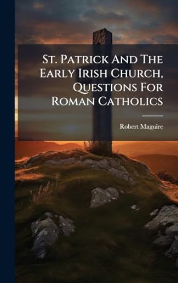 St. Patrick And The Early Irish Church, Questions For Roman Catholics