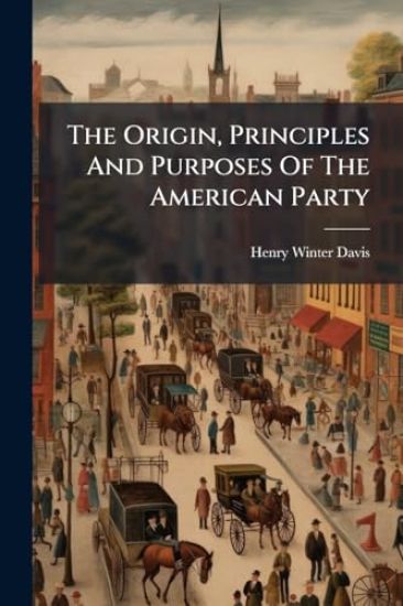 The Origin, Principles And Purposes Of The American Party