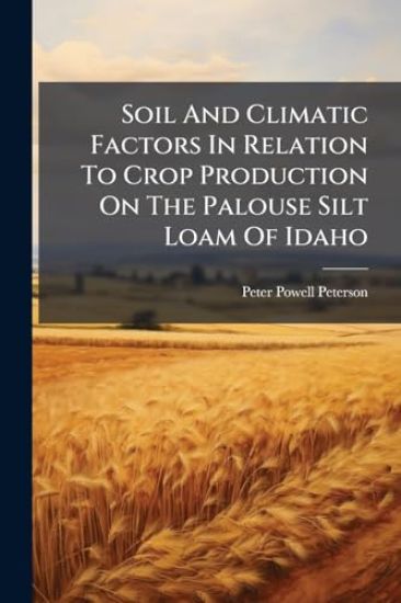 Soil And Climatic Factors In Relation To Crop Production On The Palouse Silt Loam Of Idaho