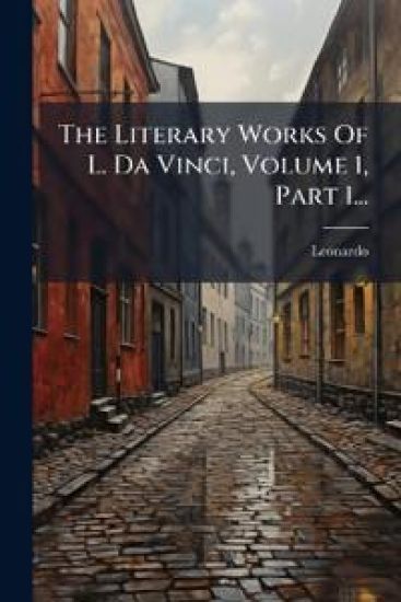 The Literary Works Of L. Da Vinci, Volume 1, Part 1...