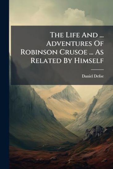 The Life And ... Adventures Of Robinson Crusoe ... As Related By Himself