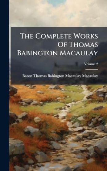 The Complete Works Of Thomas Babington Macaulay