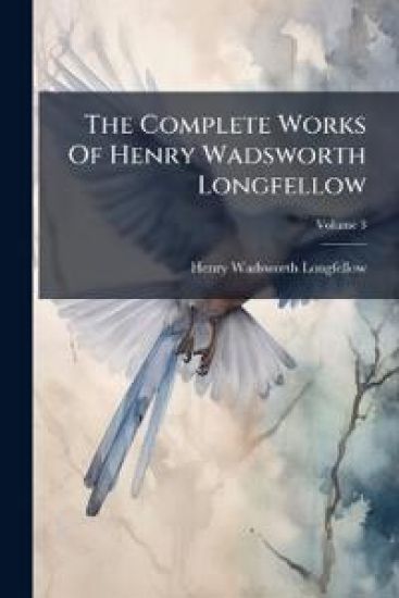 The Complete Works Of Henry Wadsworth Longfellow