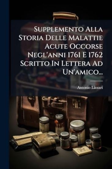 Supplemento Alla Storia Delle Malattie Acute Occorse Negl'anni 1761 E 1762 Scritto In Lettera Ad Un'amico...