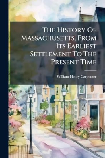 The History Of Massachusetts, From Its Earliest Settlement To The Present Time