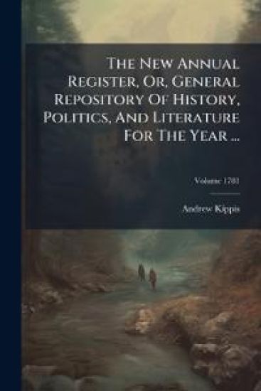 The New Annual Register, Or, General Repository Of History, Politics, And Literature For The Year ...