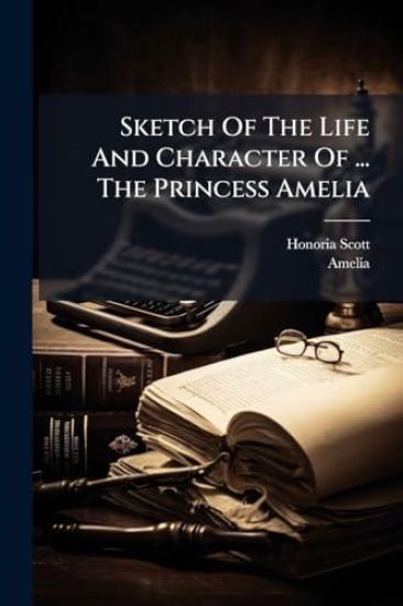 Sketch Of The Life And Character Of ... The Princess Amelia