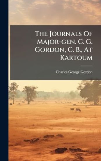 The Journals Of Major-gen. C. G. Gordon, C. B., At Kartoum