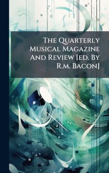 The Quarterly Musical Magazine And Review [ed. By R.m. Bacon]
