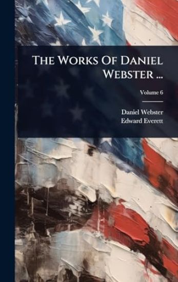 The Works Of Daniel Webster ...