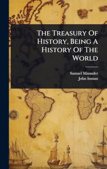 The Treasury Of History, Being A History Of The World