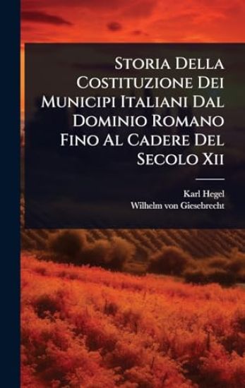 Storia Della Costituzione Dei Municipi Italiani Dal Dominio Romano Fino Al Cadere Del Secolo Xii