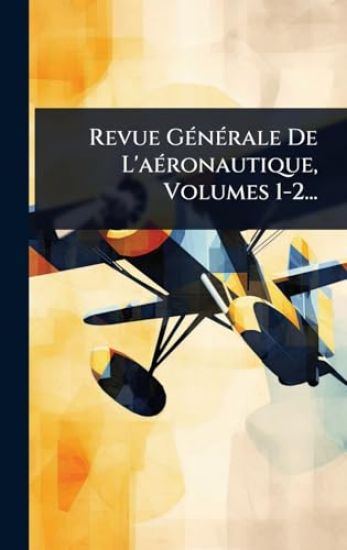 Revue GÃ(c)nÃ(c)rale De L'aÃ(c)ronautique, Volumes 1-2...