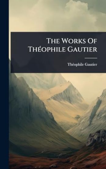 The Works Of ThÃ(c)ophile Gautier