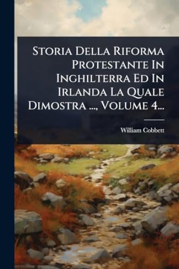 Storia Della Riforma Protestante In Inghilterra Ed In Irlanda La Quale Dimostra ..., Volume 4...
