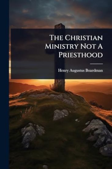 The Christian Ministry Not A Priesthood