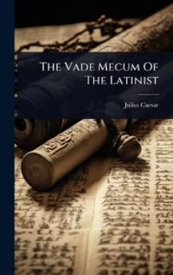 The Vade Mecum Of The Latinist