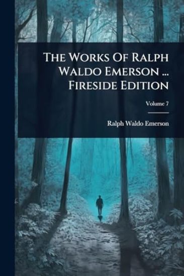 The Works Of Ralph Waldo Emerson ... Fireside Edition