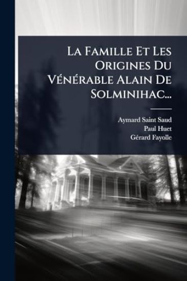 La Famille Et Les Origines Du VÃ(c)nÃ(c)rable Alain De Solminihac...
