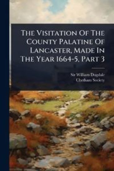 The Visitation Of The County Palatine Of Lancaster, Made In The Year 1664-5, Part 3