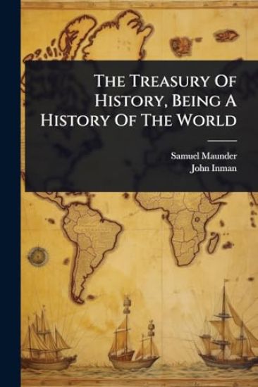 The Treasury Of History, Being A History Of The World