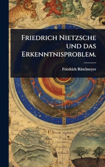 Friedrich Nietzsche und das Erkenntnisproblem.