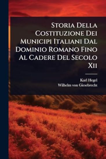 Storia Della Costituzione Dei Municipi Italiani Dal Dominio Romano Fino Al Cadere Del Secolo Xii