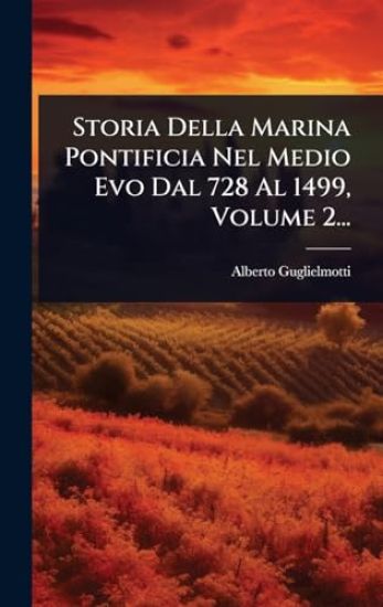 Storia Della Marina Pontificia Nel Medio Evo Dal 728 Al 1499, Volume 2...