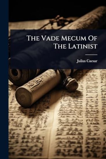 The Vade Mecum Of The Latinist