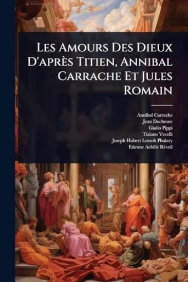 Les Amours Des Dieux D'après Titien, Annibal Carrache Et Jules Romain