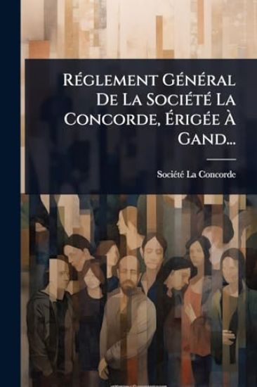 RÃ(c)glement GÃ(c)nÃ(c)ral De La SociÃ(c)tÃ(c) La Concorde, Ã?rigÃ(c)e Ã? Gand...