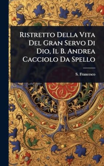 Ristretto Della Vita Del Gran Servo Di Dio, Il B. Andrea Cacciolo Da Spello