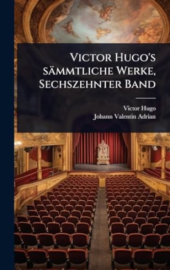 Victor Hugo's sämmtliche Werke, Sechszehnter Band