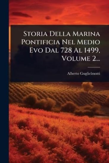 Storia Della Marina Pontificia Nel Medio Evo Dal 728 Al 1499, Volume 2...