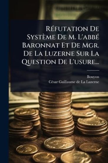 RÃ(c)futation De Système De M. L'abbÃ(c) Baronnat Et De Mgr. De La Luzerne Sur La Question De L'usure...