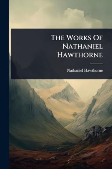 The Works Of Nathaniel Hawthorne