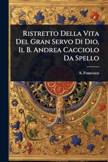 Ristretto Della Vita Del Gran Servo Di Dio, Il B. Andrea Cacciolo Da Spello