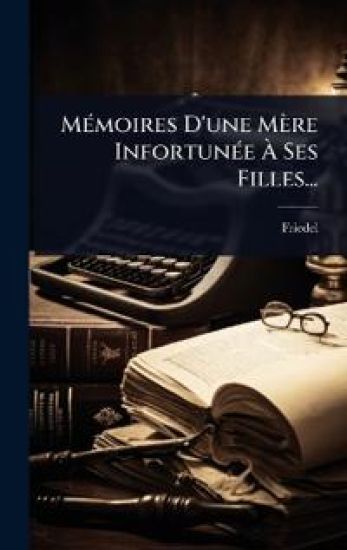 MÃ(c)moires D'une Mère InfortunÃ(c)e Ã? Ses Filles...